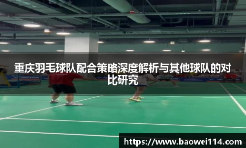 重庆羽毛球队配合策略深度解析与其他球队的对比研究