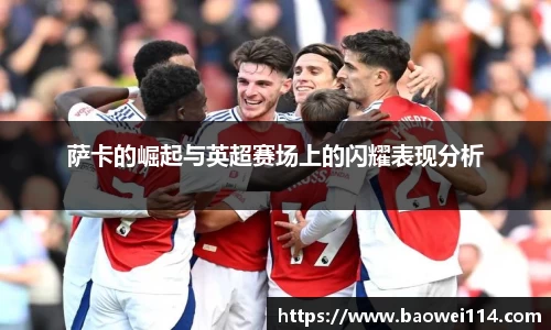 萨卡的崛起与英超赛场上的闪耀表现分析