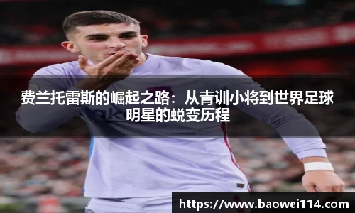 费兰托雷斯的崛起之路：从青训小将到世界足球明星的蜕变历程
