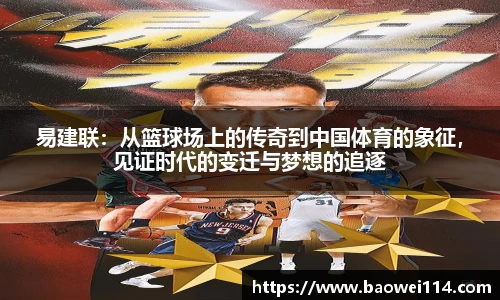 易建联：从篮球场上的传奇到中国体育的象征，见证时代的变迁与梦想的追逐